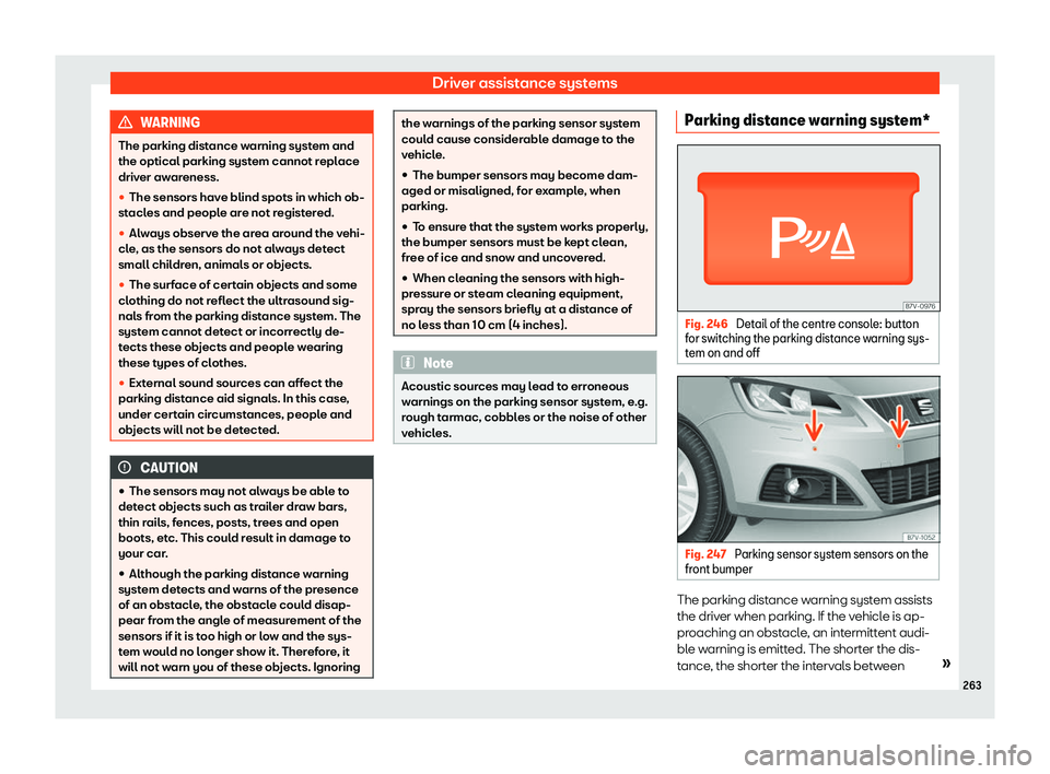 Seat Alhambra 2019  Owners Manual Driver assistance systems
WARNING
The parking distance warning system and
the optical parking system cannot r epl
ace
driver awareness.
