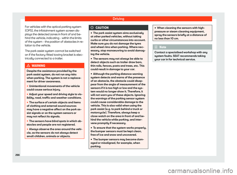 Seat Alhambra 2019  Owners Manual Driving
For vehicles with the optical parking system
(OPS), the inf ot
ainment syst
em screen dis-
plays the detected zones in front of and be-
hind the vehicle, indicating - within the limits
of the 