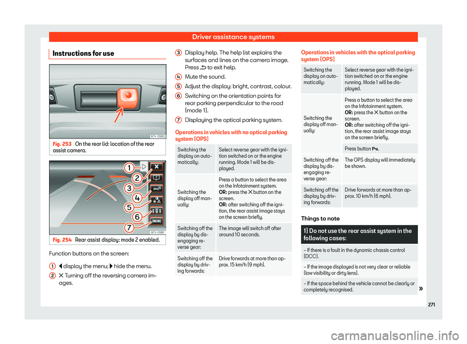 Seat Alhambra 2019  Owners Manual Driver assistance systems
Instructions for use Fig. 253 
On the rear lid: location of the rear
assist camer a.Fig. 254 
Rear assist display: mode 2 enabled. Function buttons on the screen:
� displ ay