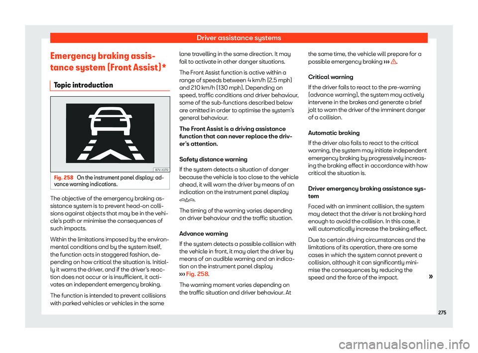 Seat Alhambra 2019  Owners Manual Driver assistance systems
Emergency braking assis-
t ance syst
em (Fr
ont Assist)*
Topic introduction Fig. 258 
On the instrument panel display: ad-
v ance w arning indications. The objective of the e