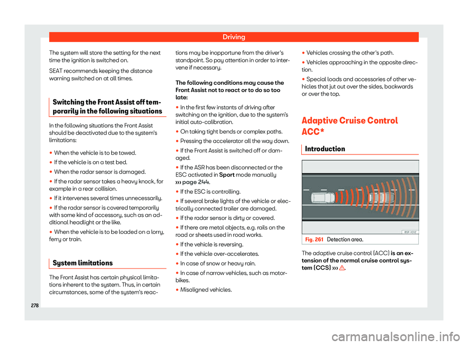 Seat Alhambra 2019  Owners Manual Driving
The system will store the setting for the next
time the ignition is s wit
ched on.
SEAT r
ecommends keeping the distance
warning switched on at all times.
Switching the Front Assist off tem-
p