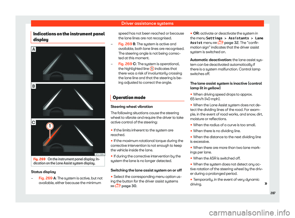 Seat Alhambra 2019  Owners Manual Driver assistance systems
Indications on the instrument panel
displ ay Fig. 269 
On the instrument panel display: In-
dication on the L ane Assist system displ
ay.Status display
Fig. 269 A: The syst e