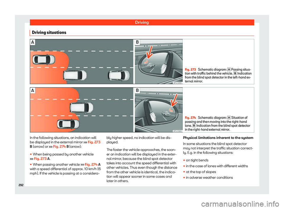 Seat Alhambra 2019  Owners Manual Driving
Driving situations Fig. 273 
Schematic diagram: � Passing sit ua-
tion with tr affic behind the vehicle. �  Indication
from the blind spot detector in the left-hand ex-
ternal mirror. Fi