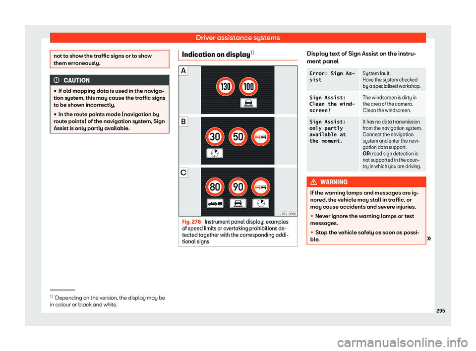 Seat Alhambra 2019  Owners Manual Driver assistance systems
not to show the traffic signs or to show
them erroneously.
CAUTION
