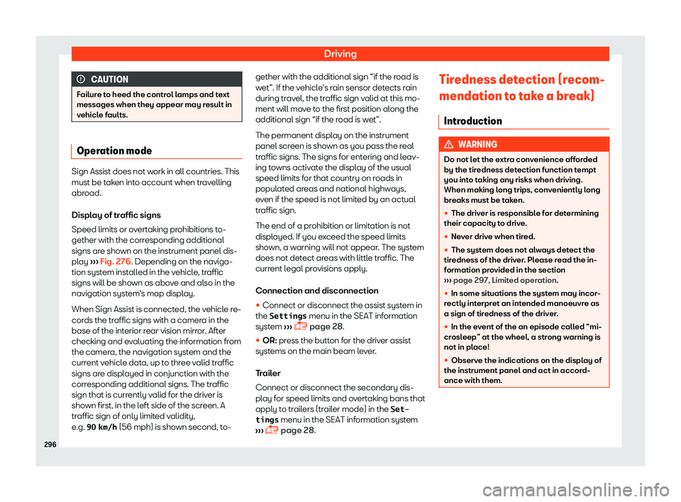 Seat Alhambra 2019  Owners Manual Driving
CAUTION
Failure to heed the control lamps and text
messages when they appear may result in
v ehicl
e faults. Operation mode
Sign Assist does not work in all countries. This
must be tak
en int

