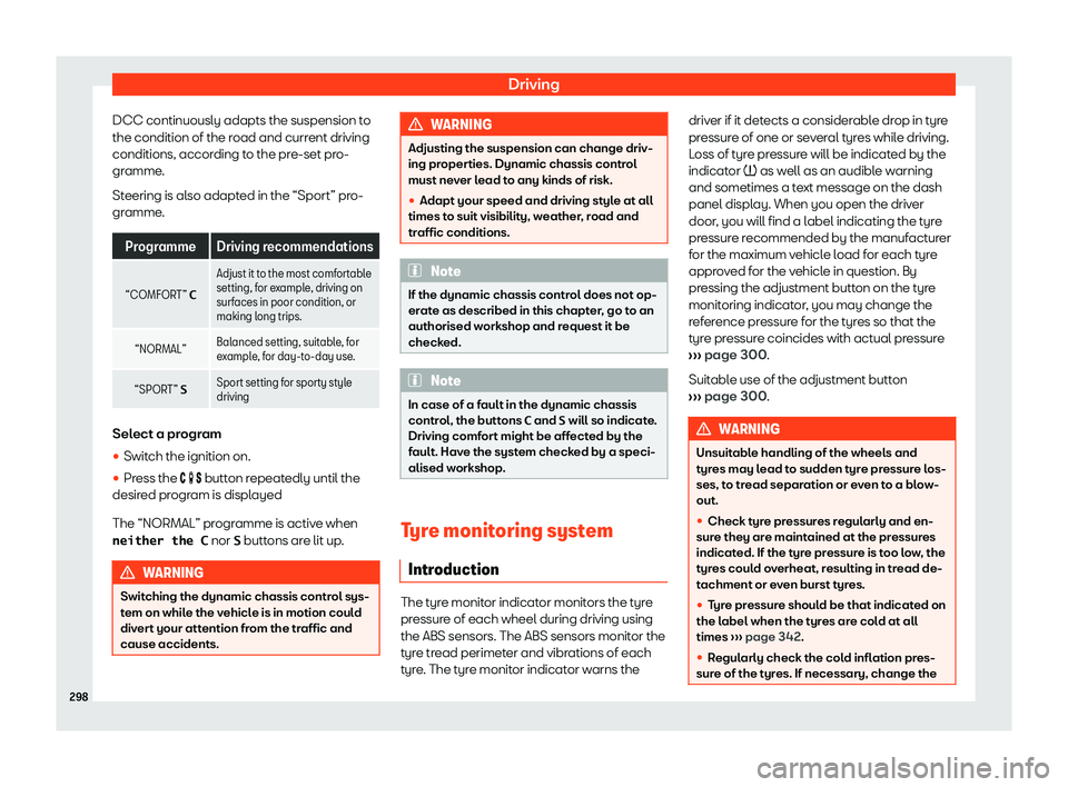 Seat Alhambra 2019  Owners Manual Driving
DCC continuously adapts the suspension to
the condition of the r oad and curr
ent driving
conditions, accor
ding to the pre-set pro-
gramme.
Steering is also adapted in the “Sport” pro-
gr
