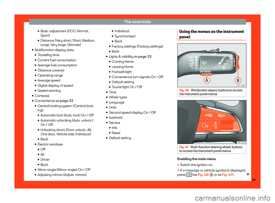 Seat Alhambra 2019 Owners Guide The essentials
v Basic adjustment (ECO , Normal,
Sport)
v Dist ance (V
ery short, Short, Medium,
Large, Very large, Ultimate)
v Multifunction display data
vTravelling time
v Current fuel consumpt