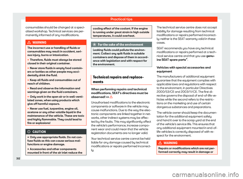 Seat Alhambra 2019  Owners Manual Practical tips
consumables should be changed at a speci-
alised w orkshop
. T
echnical services are per-
manently informed of any modifications. WARNING
The incorrect use or handling of fluids or
cons