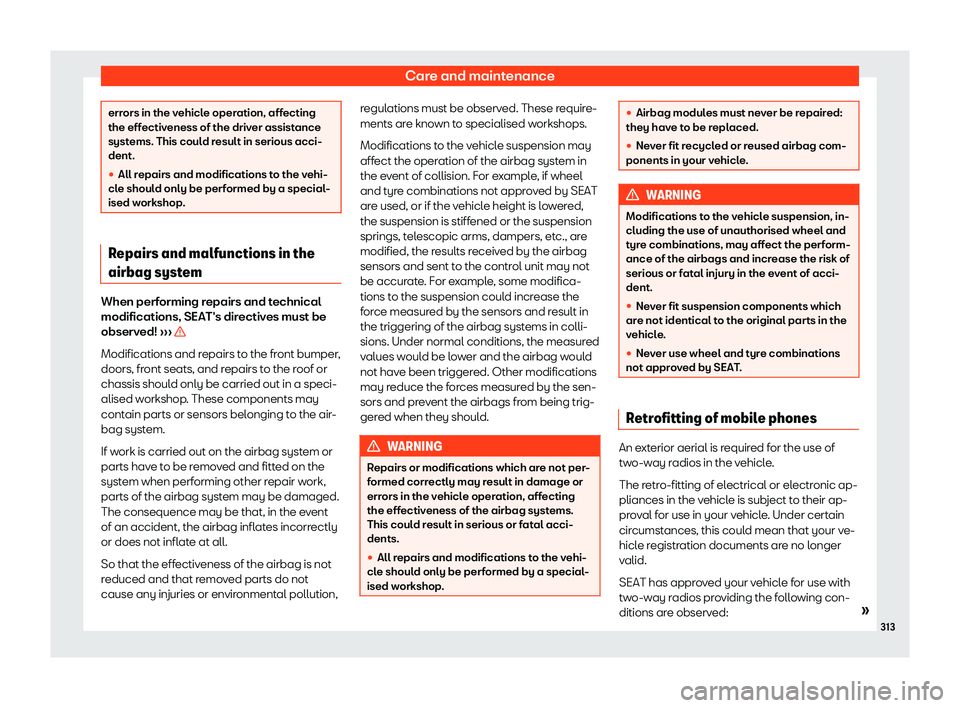 Seat Alhambra 2019  Owners Manual Care and maintenance
errors in the vehicle operation, affecting
the effectiv
eness of the driv
er assistance
systems. This could result in serious acci-
dent.
