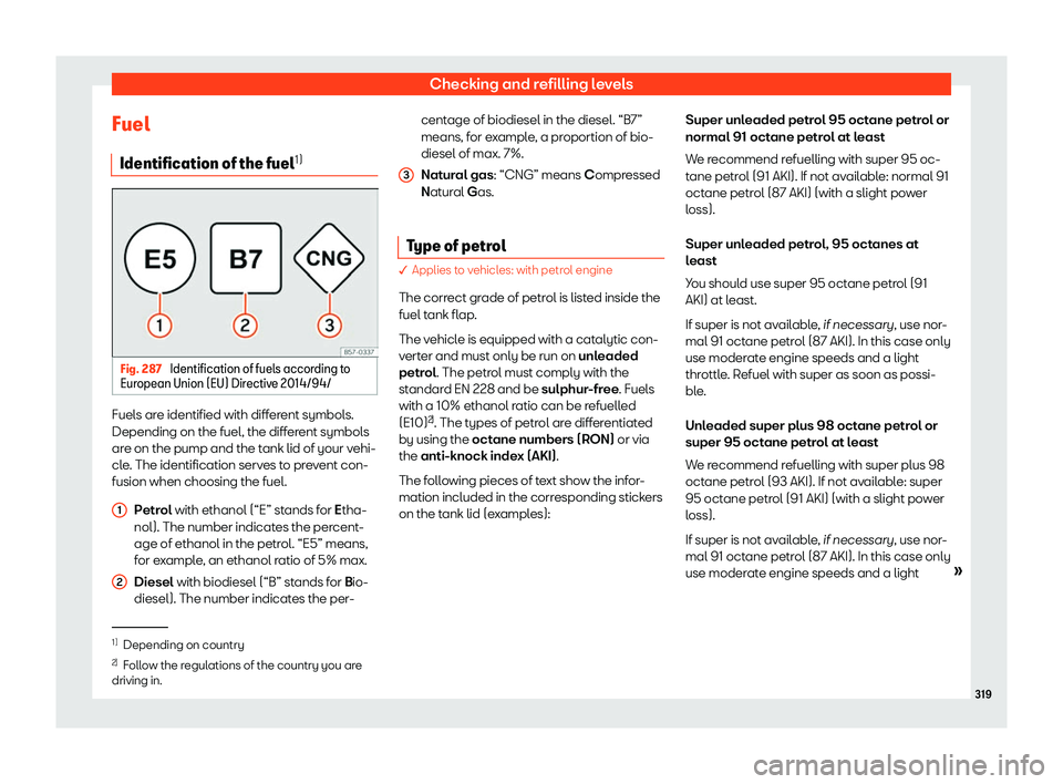 Seat Alhambra 2019  Owners Manual Checking and refilling levels
Fuel Identification of the fuel 1)Fig. 287 
Identification of fuels according to
Eur opean Union (EU) Dir
ectiv
e 2014/94/Fuels are identified with different symbols.
Dep