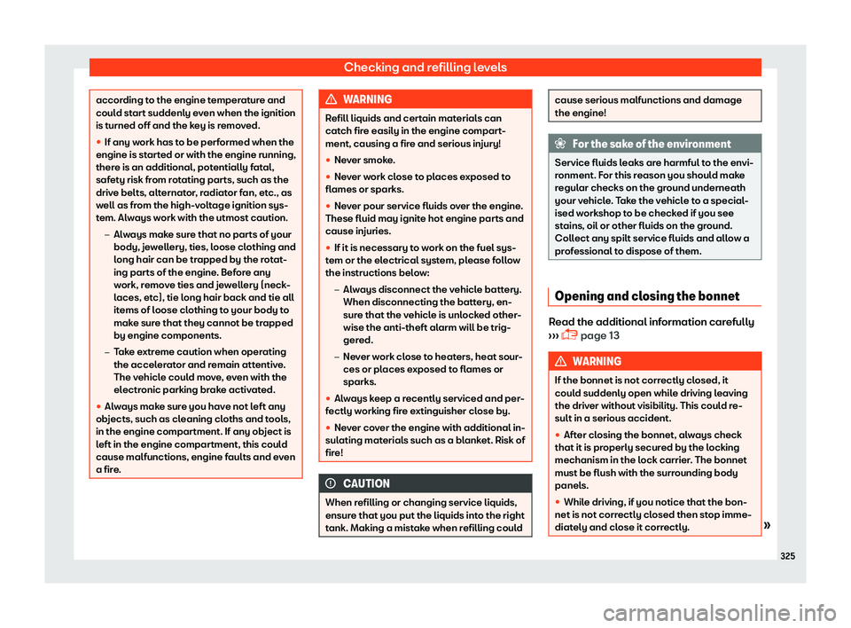 Seat Alhambra 2019  Owners Manual Checking and refilling levels
according to the engine temperature and
could st
ar
t suddenly even when the ignition
is turned off and the key is removed.
