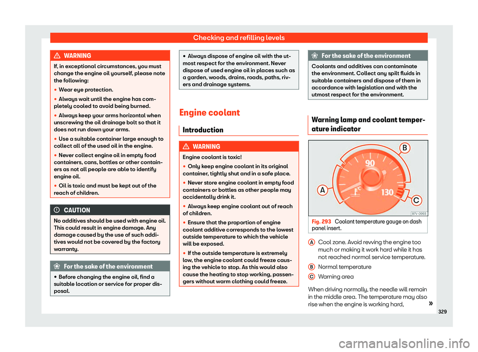 Seat Alhambra 2019  Owners Manual Checking and refilling levels
WARNING
If, in exceptional circumstances, you must
change the engine oil yourself, pl ease not
e
the following:
