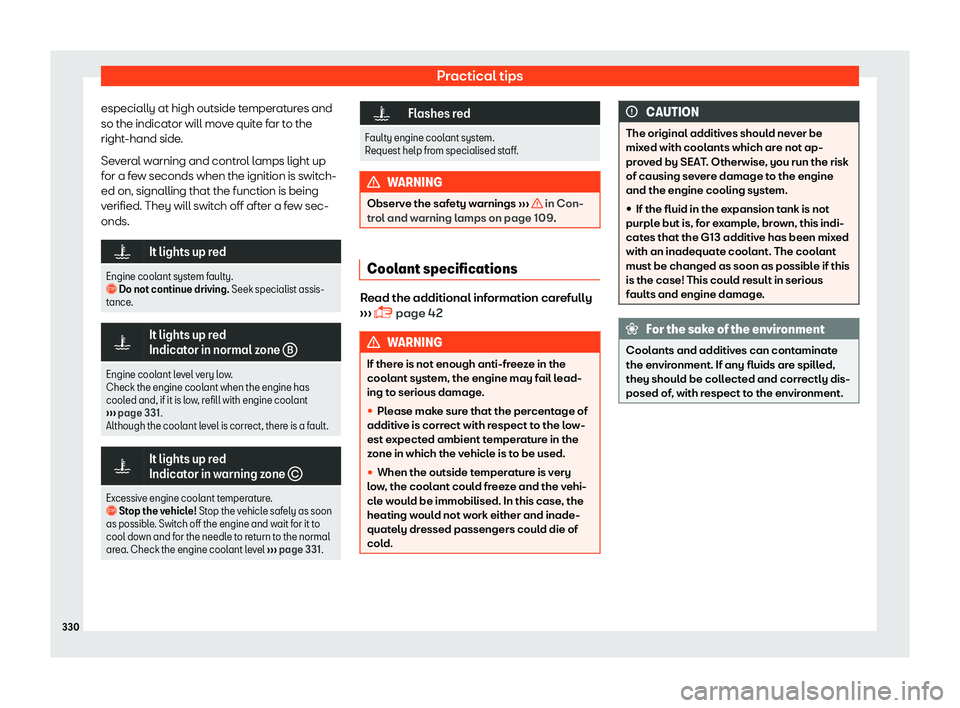 Seat Alhambra 2019  Owners Manual Practical tips
especially at high outside temperatures and
so the indicat or will mo
v
e quite far to the
right-hand side.
Several warning and control lamps light up
for a few seconds when the ignitio