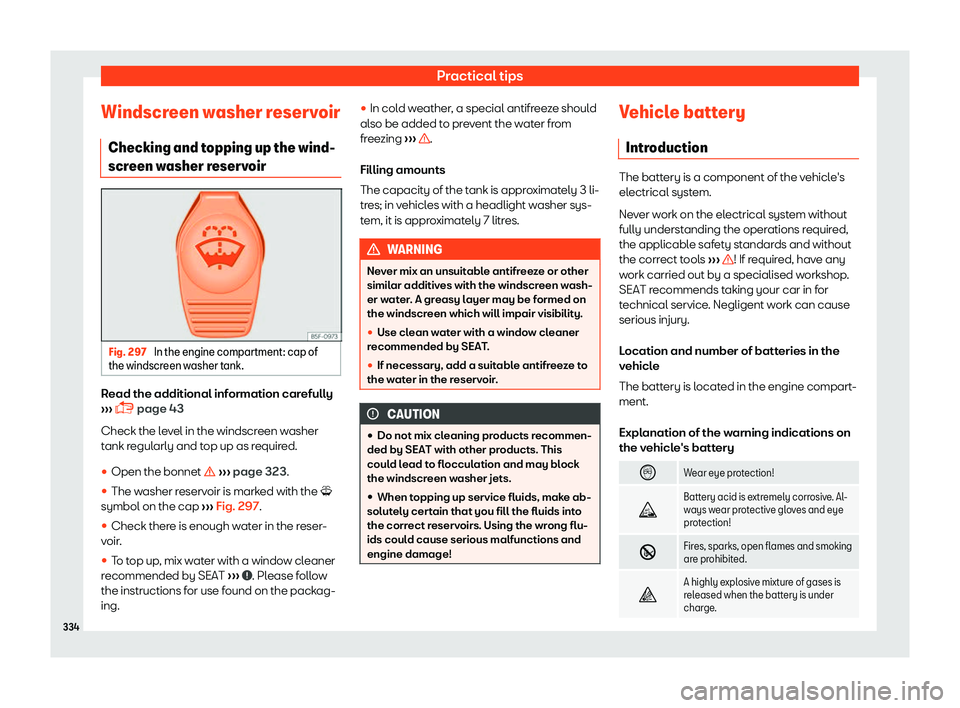 Seat Alhambra 2019  Owners Manual Practical tips
Windscreen washer reservoir Checking and t opping up the wind-
scr een w
asher reservoirFig. 297 
In the engine compartment: cap of
the windscr een washer t

ank.Read the additional inf