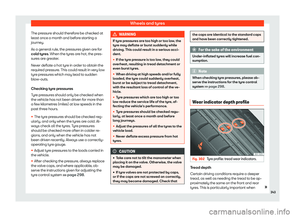 Seat Alhambra 2019  Owners Manual Wheels and tyres
The pressure should therefore be checked at
l east once a month and bef
or
e starting a
journey.
As a general rule, the pressures given are for
cold tyres. When the tyres are hot, the