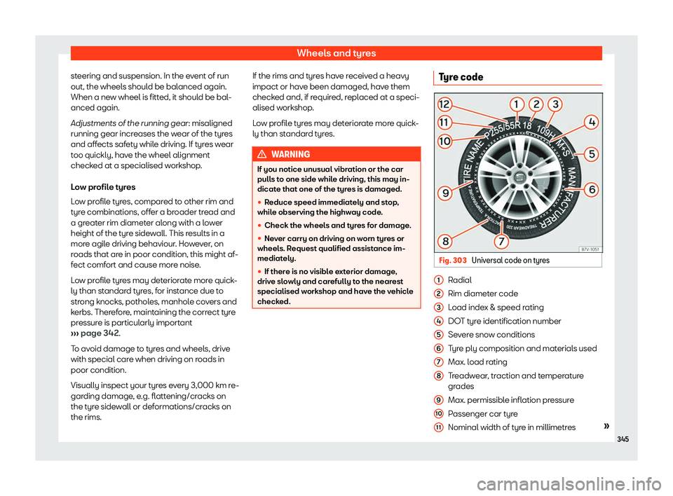 Seat Alhambra 2019  Owners Manual Wheels and tyres
steering and suspension. In the event of run
out, the wheel s shoul
d be bal
anced again.
When a new wheel is fitted, it should be bal-
anced again.
Adjustments of the running gear: m