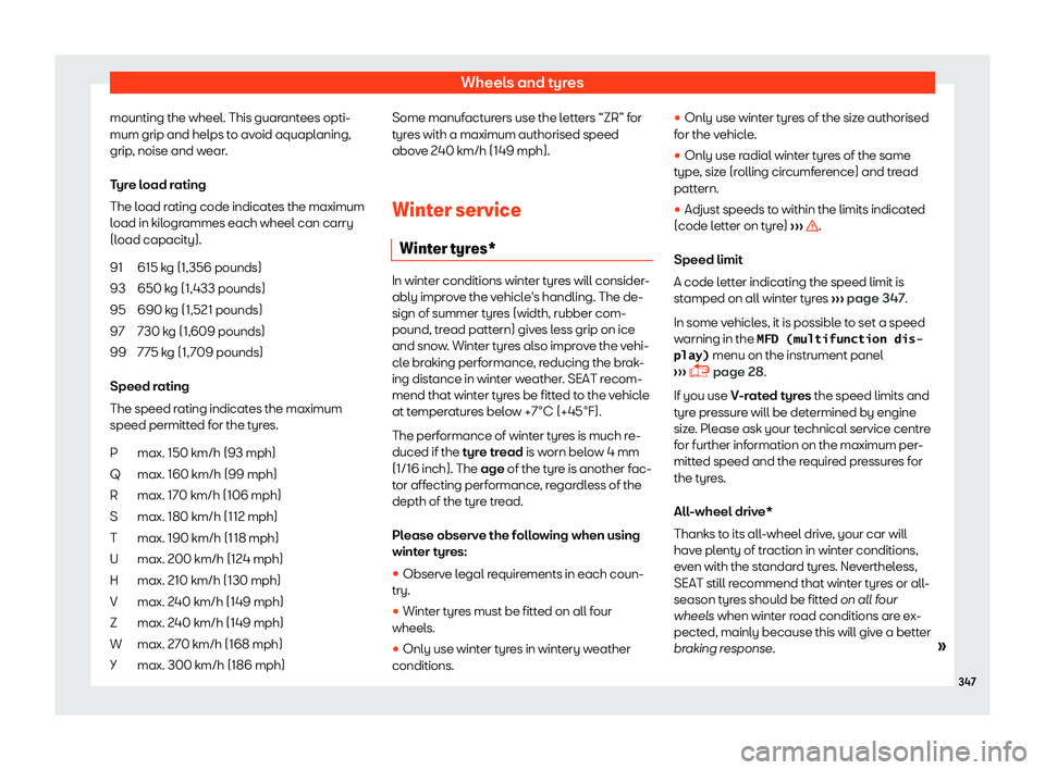 Seat Alhambra 2019  Owners Manual Wheels and tyres
mounting the wheel. This guarantees opti-
mum grip and helps t o av
oid aquapl
aning,
grip, noise and wear.
Tyre load rating
The load rating code indicates the maximum
load in kilogra