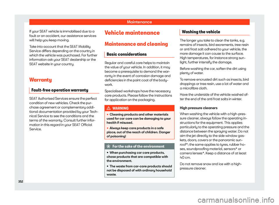Seat Alhambra 2019  Owners Manual Maintenance
If your SEAT vehicle is immobilised due to a
f ault or an accident, our assist
ance services
will help you k
eep moving.
Take into account that the SEAT Mobility
Service differs depending 