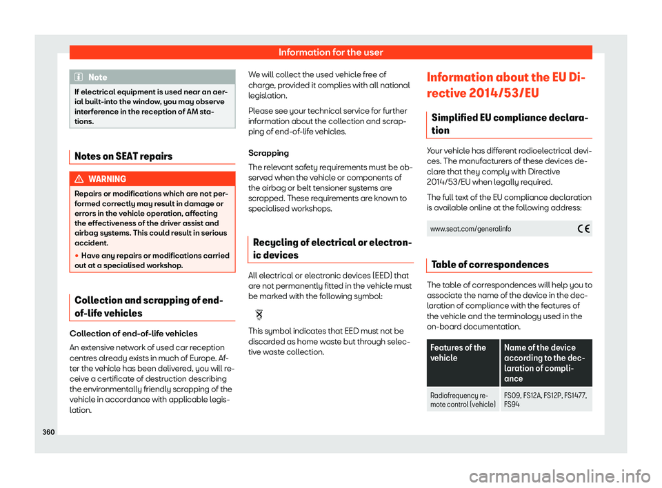 Seat Alhambra 2019  Owners Manual Information for the user
Note
If electrical equipment is used near an aer-
ial built-int o the windo
w, you may observe
interference in the reception of AM sta-
tions. Notes on SEAT repairs
WARNING
Re
