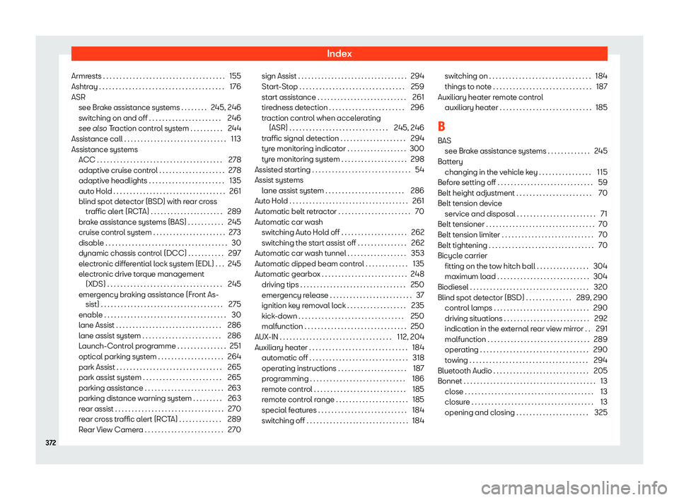 Seat Alhambra 2019 Owners Manual Index
Armrests . . . . . . . . . . . . . . . . . . . . . . . . . . . . . . . . . .\
. . . 155
Ashtr ay . . . . . . . . . . . . . . . . . . . . . . . . . . . . . . . . . . .\
. . .
1
76
ASR see Brake Seat Alhambra 2019 Owners Manual Index
Armrests . . . . . . . . . . . . . . . . . . . . . . . . . . . . . . . . . .\
. . . 155
Ashtr ay . . . . . . . . . . . . . . . . . . . . . . . . . . . . . . . . . . .\
. . .
1
76
ASR see Brake
