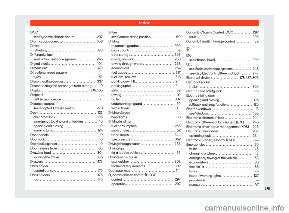Seat Alhambra 2019 Owners Manual Index
DCC see Dynamic chassis contr ol . . . . . . . . . . . . . .
297
Diagnostics connect
or . . . . . . . . . . . . . . . . . . . . . . 358
Diesel refuelling . . . . . . . . . . . . . . . . . . . . Seat Alhambra 2019 Owners Manual Index
DCC see Dynamic chassis contr ol . . . . . . . . . . . . . .
297
Diagnostics connect
or . . . . . . . . . . . . . . . . . . . . . . 358
Diesel refuelling . . . . . . . . . . . . . . . . . . . .