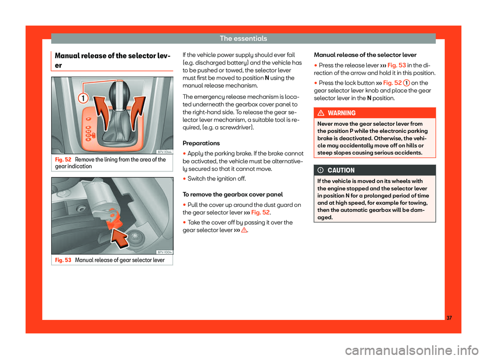 Seat Alhambra 2019 Owners Guide The essentials
Manual release of the selector lev-
er Fig. 52 
Remove the lining from the area of the
gear indication Fig. 53 
Manual release of gear selector lever If the vehicle power supply should 
