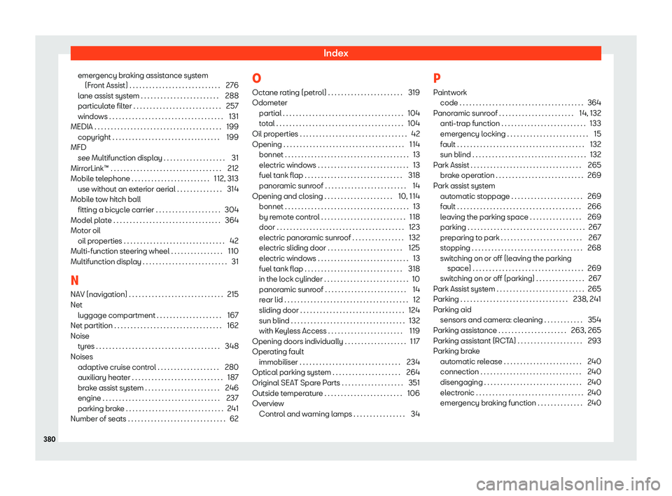 Seat Alhambra 2019 Owners Manual Index
emergency braking assistance system (Fr ont Assist) . . . . . . . . . . . . . . . . . . . . . . . . . . . .
276
l
ane assist system . . . . . . . . . . . . . . . . . . . . . . . . 288
particulat Seat Alhambra 2019 Owners Manual Index
emergency braking assistance system (Fr ont Assist) . . . . . . . . . . . . . . . . . . . . . . . . . . . .
276
l
ane assist system . . . . . . . . . . . . . . . . . . . . . . . . 288
particulat