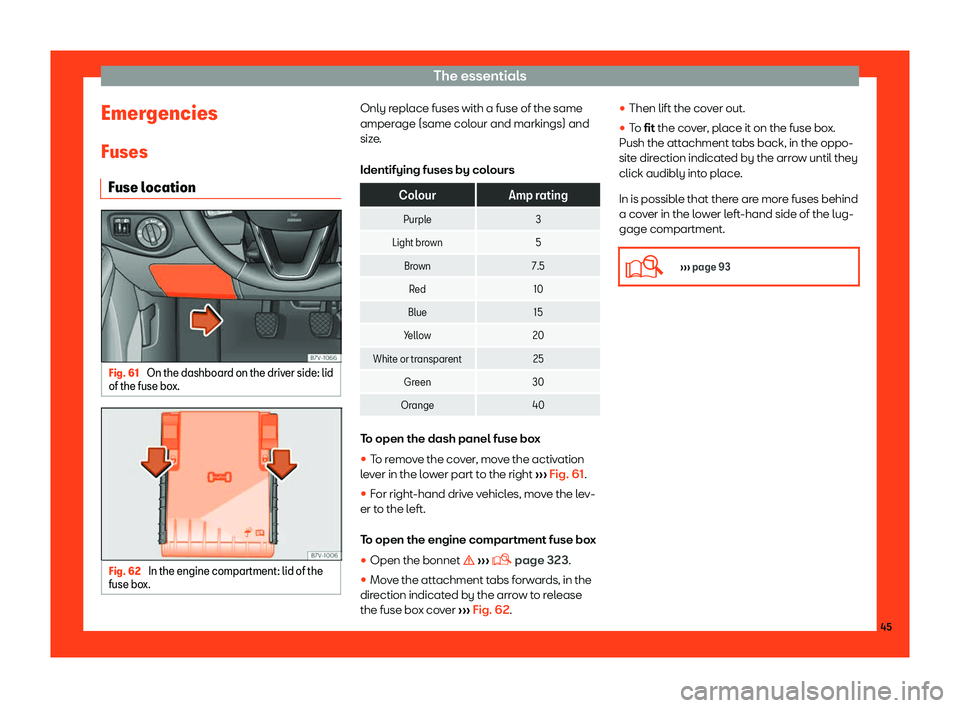 Seat Alhambra 2019 Service Manual The essentials
Emergencies
Fuses Fuse l ocation Fig. 61 
On the dashboard on the driver side: lid
of the fuse bo x.Fig. 62 
In the engine compartment: lid of the
fuse bo x. Only replace fuses with a f