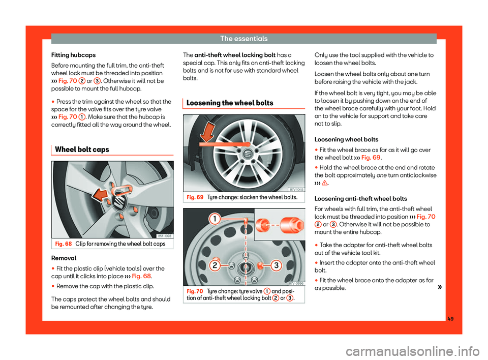 Seat Alhambra 2019 Workshop Manual The essentials
Fitting hubcaps
Bef or
e mounting the full trim, the anti-theft
wheel l
ock must be threaded into position
