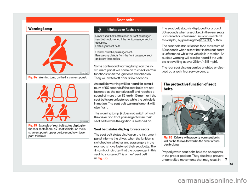 Seat Alhambra 2019 Repair Manual Seat belts
Warning lamp Fig. 84 
Warning lamp on the instrument panel. Fig. 85 
Example of seat belt status display for
the r ear seats (her e
, a 7-seat vehicle) on the in-
strument panel: upper part