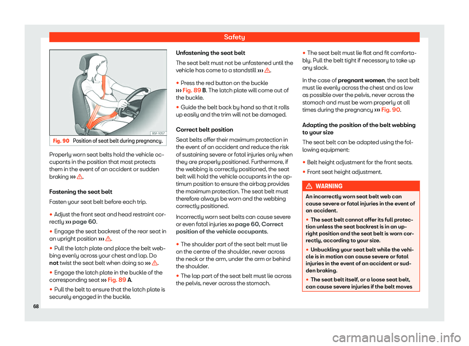 Seat Alhambra 2019 Repair Manual Safety
Fig. 90 
Position of seat belt during pregnancy. Properly worn seat belts hold the vehicle oc-
cupants in the position that most pr
ot
ects
them in the e
vent of an accident or sudden
braking  
