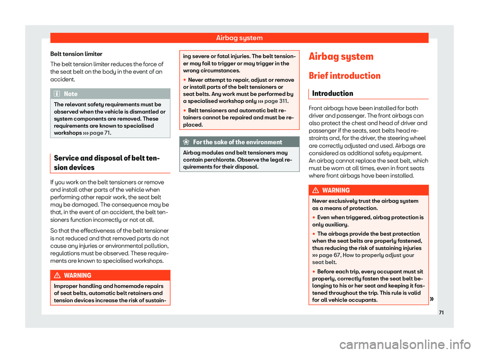 Seat Alhambra 2019 Manual PDF Airbag system
Belt tension limiter
The belt t ension limit
er r
educes the force of
the seat belt on the body in the event of an
accident. Note
The relevant safety requirements must be
observed when t