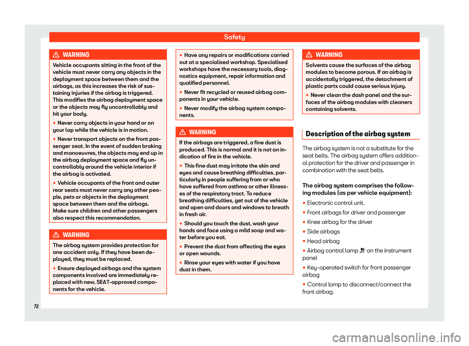 Seat Alhambra 2019 Manual PDF Safety
WARNING
Vehicle occupants sitting in the front of the
vehicl e must ne
ver carry any objects in the
deployment space between them and the
airbags, as this increases the risk of sus-
taining inj