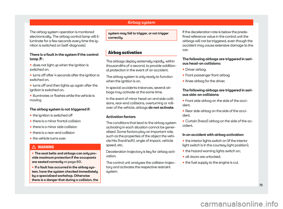 Seat Alhambra 2019 Manual PDF Airbag system
The airbag system operation is monitored
el ectr
onically. The airbag contr
ol lamp will il-
luminate for a few seconds every time the ig-
nition is switched on (self-diagnosis).
There i