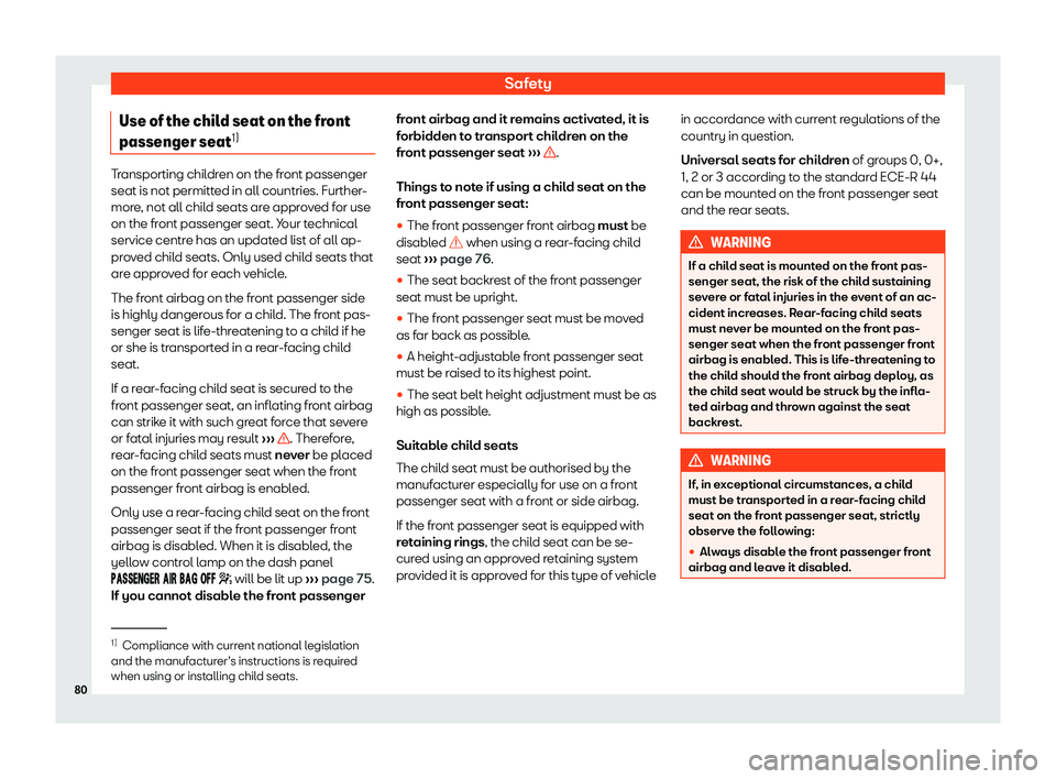 Seat Alhambra 2019 Manual Online Safety
Use of the child seat on the front
passenger seat 1)Transporting children on the front passenger
seat is not permitted in all countries. Further
-
mor
e, not all child seats are approved for us