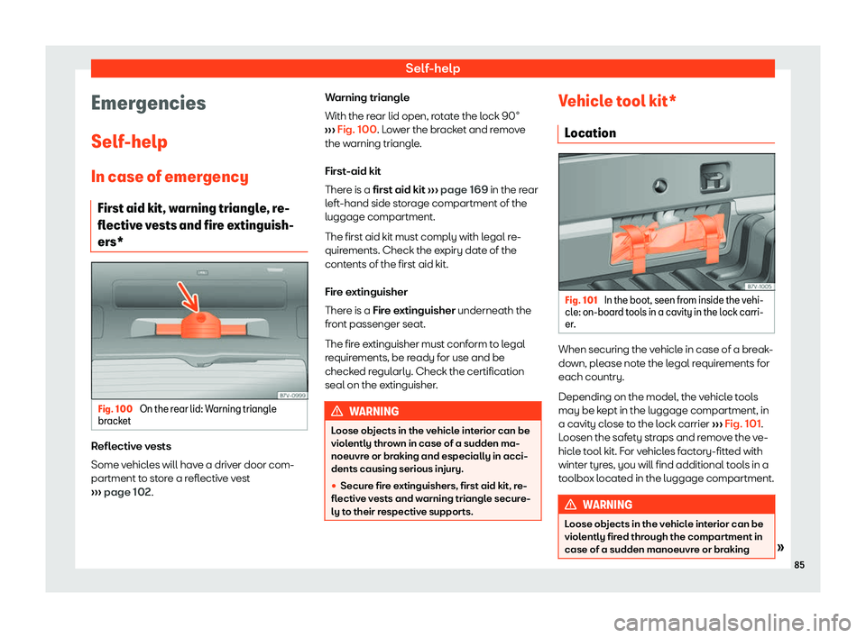 Seat Alhambra 2019 Manual Online Self-help
Emergencies
Self -help
In case of emer gency
First aid kit, w
arning triangle, re-
flective vests and fire extinguish-
ers* Fig. 100 
On the rear lid: Warning triangle
br ack et Reflective v