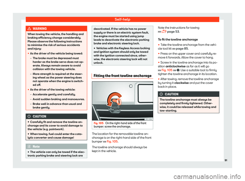 Seat Alhambra 2019 Owners Manual Self-help
WARNING
When towing the vehicle, the handling and
braking efficiency change consider ably.
Pl
ease observe the following instructions
to minimise the risk of serious accidents
and injury:
