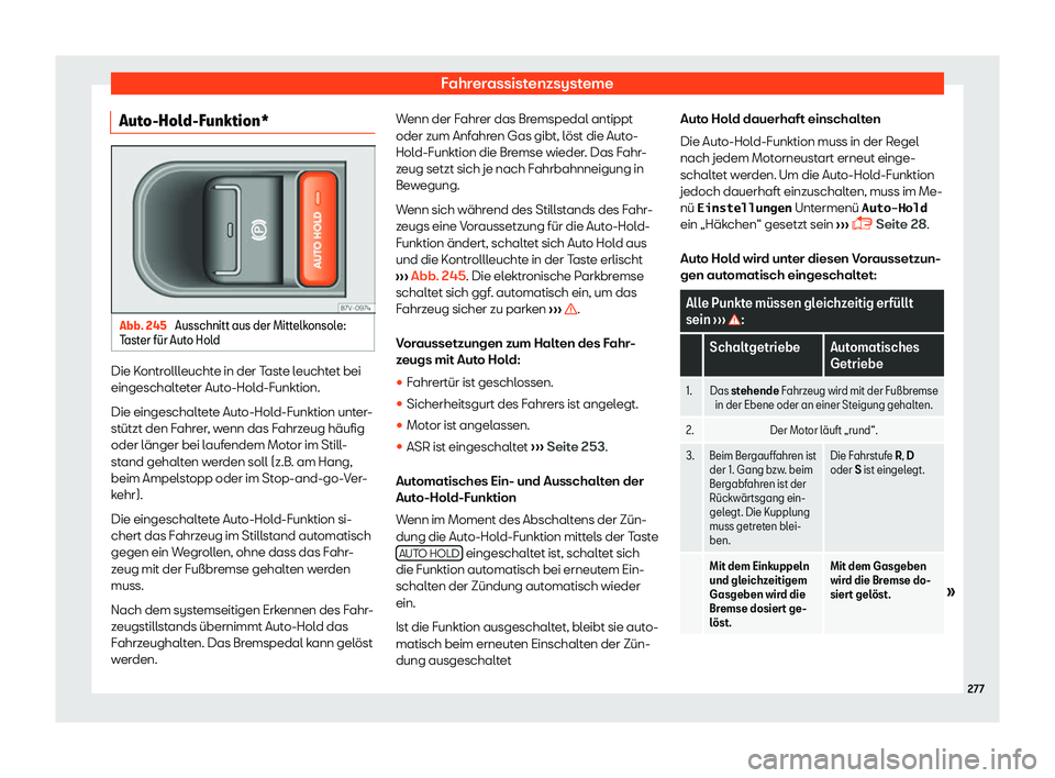 Seat Alhambra 2019  Betriebsanleitung (in German) Fahrerassistenzsysteme
Auto-Hold-Funktion* Abb. 245 
Ausschnitt aus der Mittelkonsole:
T ast er f