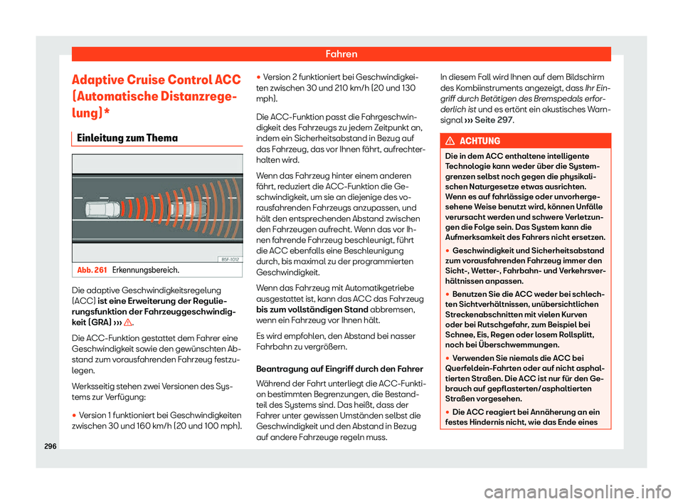 Seat Alhambra 2019  Betriebsanleitung (in German) Fahren
Adaptive Cruise Control ACC
(Aut omatische Dist
anzr
ege-
lung)*
Einleitung zum Thema Abb. 261 
Erkennungsbereich. Die adaptive Geschwindigkeitsregelung
(ACC) ist eine Erw
eit
erung der R

egul