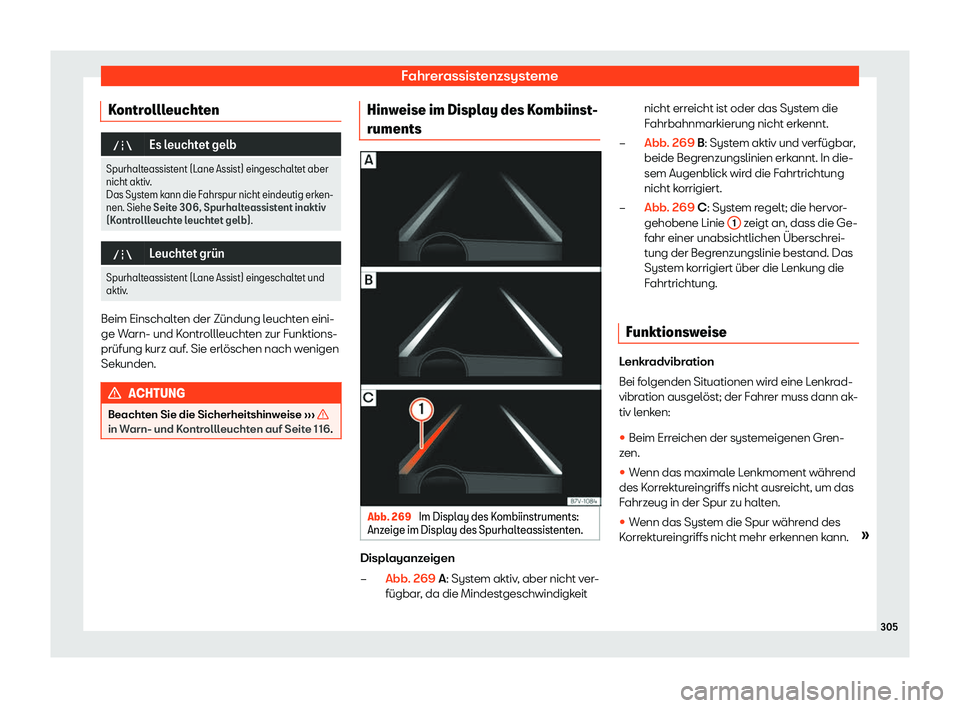 Seat Alhambra 2019  Betriebsanleitung (in German) Fahrerassistenzsysteme
Kontrollleuchten �"
Es leuchtet gelb
Spurhalteassistent (Lane Assist) eingeschaltet aber
nicht aktiv. Das System k
ann die Fahrspur nicht eindeutig erken-
nen. Siehe Seite 306, 