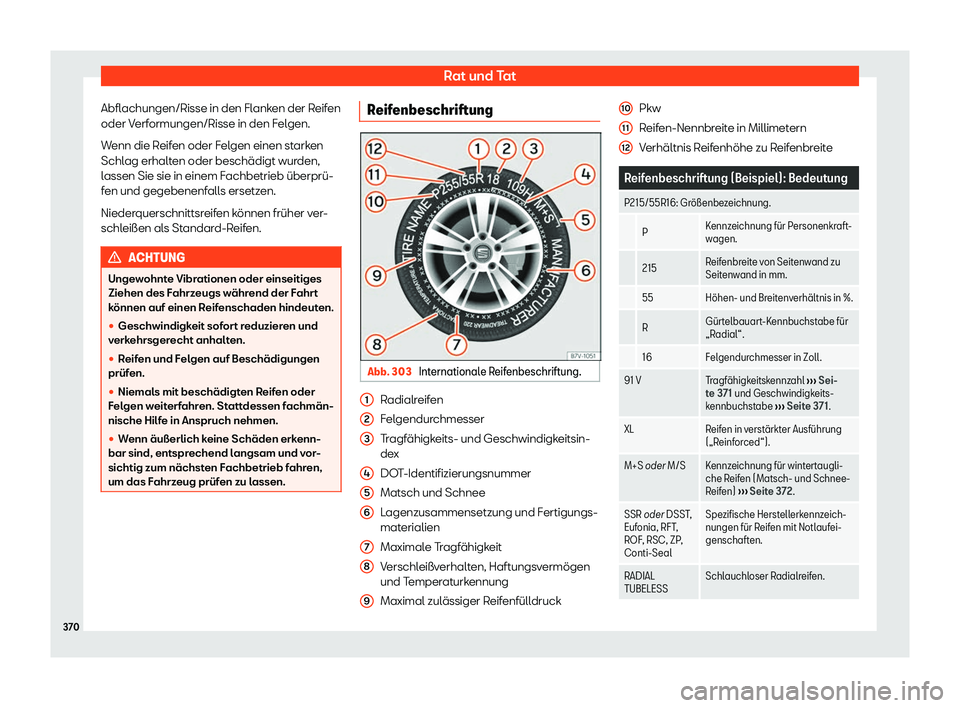 Seat Alhambra 2019  Betriebsanleitung (in German) Rat und Tat
Abflachungen/Risse in den Flanken der Reifen
oder V erf
ormungen/Risse in den F
elgen.
Wenn die Reifen oder Felgen einen starken
Schlag erhalten oder besch