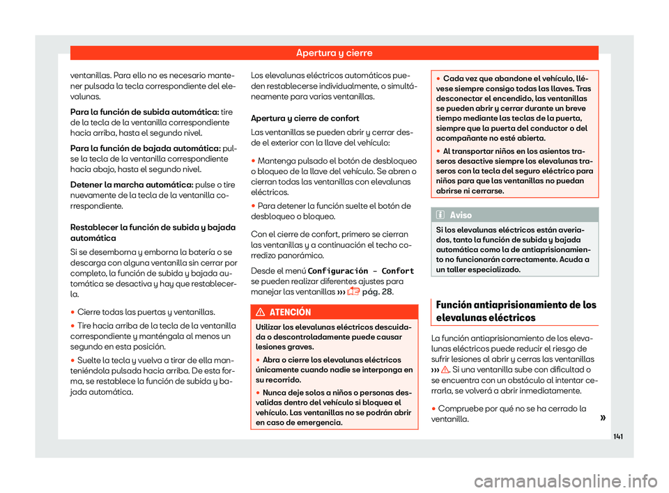 Seat Alhambra 2019  Manual del propietario (in Spanish) Apertura y cierre
ventanillas. Para ello no es necesario mante-
ner pul sada l
a t
ecla correspondiente del ele-
valunas.
Para la funci