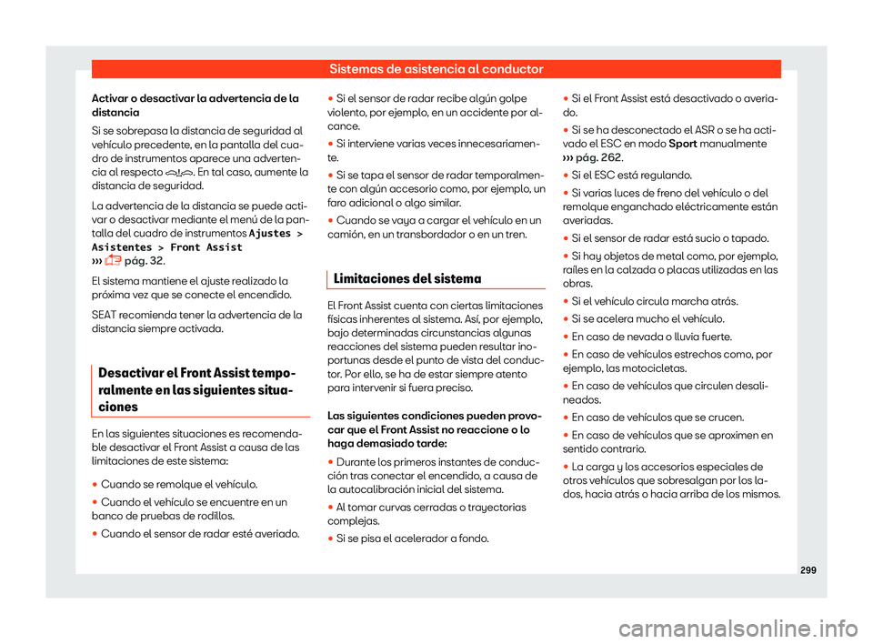 Seat Alhambra 2019  Manual del propietario (in Spanish) Sistemas de asistencia al conductor
Activar o desactivar la advertencia de la
dist ancia
Si se sobr epasa l
a distancia de seguridad al
veh