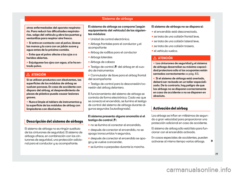 Seat Alhambra 2019  Manual del propietario (in Spanish) Sistema de airbags
otras enfermedades del aparato respirato-
rio. P
ar
a reducir las dificultades respirato-
rias, salga del veh