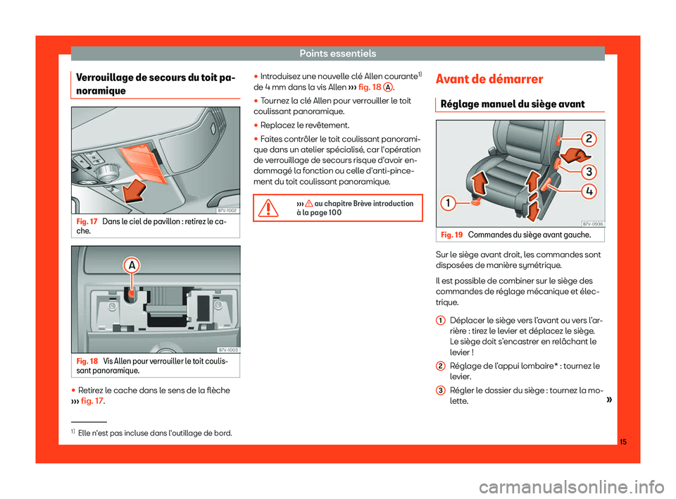 Seat Alhambra 2019  Manuel du propriétaire (in French)  Points essentiels
Verrouillage de secours du toit pa-
nor amique Fig. 17 
Dans le ciel de pavillon : retirez le ca-
che . Fig. 18 
Vis Allen pour verrouiller le toit coulis-
sant panor amique. 