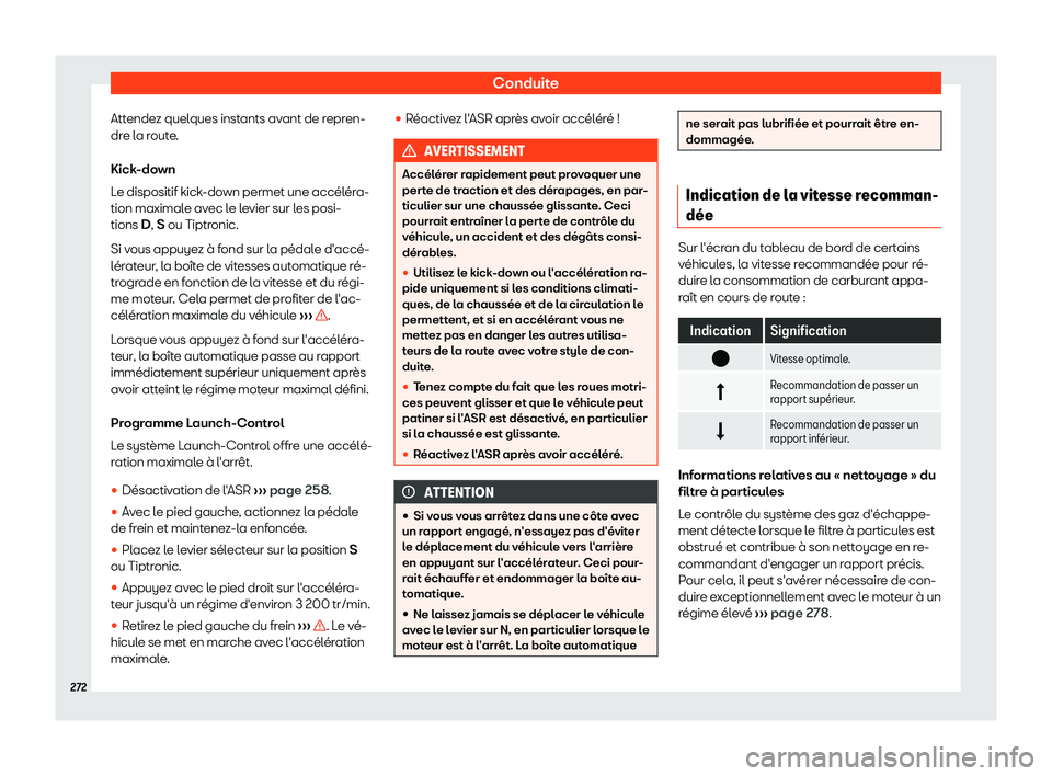 Seat Alhambra 2019  Manuel du propriétaire (in French)  Conduite
Attendez quelques instants avant de repren-
dr e l
a r
oute.
Kick-down
Le dispositif kick-down permet une acc