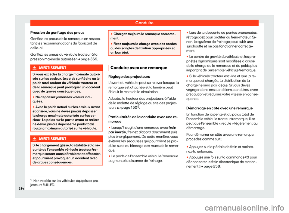 Seat Alhambra 2019  Manuel du propriétaire (in French)  Conduite
Pression de gonflage des pneus
Gonfl e
z l
es pneus de la remorque en respec-
tant les recommandations du fabricant de
celle-ci.
Gonflez les pneus du v
