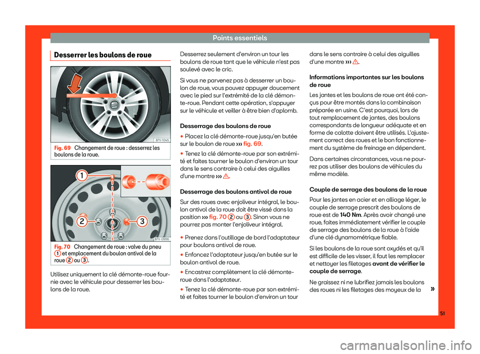 Seat Alhambra 2019  Manuel du propriétaire (in French)  Points essentiels
Desserrer les boulons de roue Fig. 69 
Changement de roue : desserrez les
boul ons de l a r
oue. Fig. 70 
Changement de roue : valve du pneu
1  et emplacement du boulon antivol de la