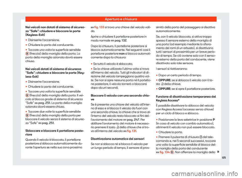 Seat Alhambra 2019  Manuale del proprietario (in Italian) Apertura e chiusura
Nei veicoli non dotati di sistema di sicurez-
z a “Saf
e”: chiuder
e e bloccare le porte
(Keyless-Exit)
