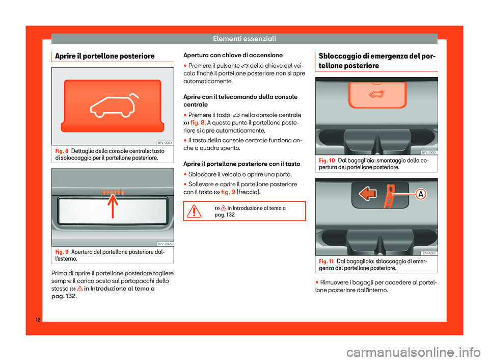 Seat Alhambra 2019  Manuale del proprietario (in Italian) Elementi essenziali
Aprire il portellone posteriore Fig. 8
Dettaglio della console centrale: tasto
di sbl occaggio per il port ell
one posteriore.Fig. 9
Apertura del portellone posteriore dal-
l 